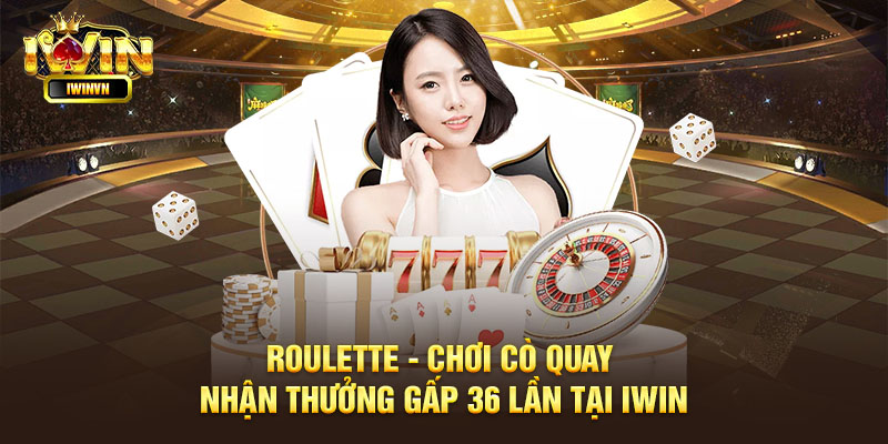 Roulette - Chơi cò quay nhận thưởng gấp 36 lần tại iWin