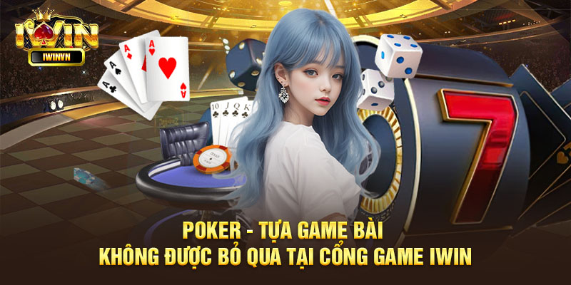 Poker - Tựa game bài không được bỏ qua tại cổng game iWin