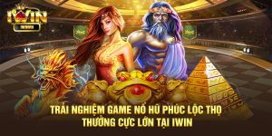 Trải nghiệm game nổ hũ Phúc Lộc Thọ thưởng cực lớn tại iWin