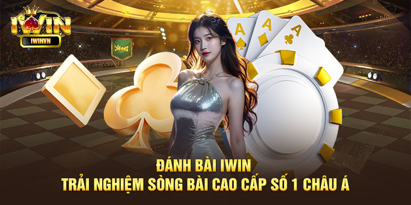 Tận hưởng không gian Đánh Bài Iwin, đẳng cấp sòng bài quốc tế