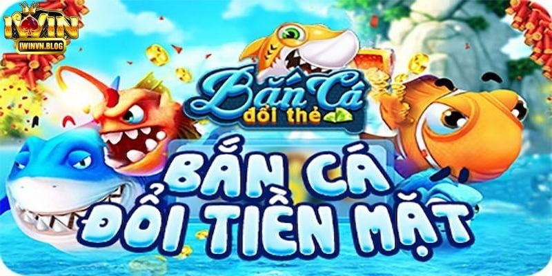 Game bắn cá đổi thưởng đổi thưởng và rút tiền