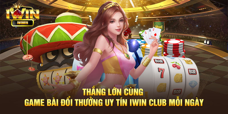 Trải nghiệm sự khác biệt với Game Bài Đổi Thưởng Uy Tín Iwin Club 